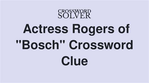 On this page you will find the solution to Bosch actress Rogers crossword clue.This clue was last seen on Universal Crossword September 12 2021 Answers In case the clue doesn’t fit or there’s something wrong please contact us.. Bosch actress Rogers